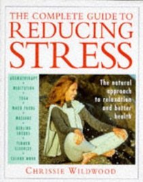 THE COMPLETE GUIDE TO REDUCING STRESS: NATURAL APPROACH TO RELAXATION AND BETTER HEALTH