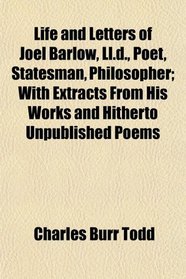Life and Letters of Joel Barlow, Ll.d., Poet, Statesman, Philosopher; With Extracts From His Works and Hitherto Unpublished Poems