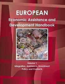 European Economic Assistance and Development Handbook Volume 1 Integration, Assistance, Investment Policy and Contacts