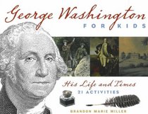 George Washington for Kids: His Life and Times with 21 Activities (For Kids series)