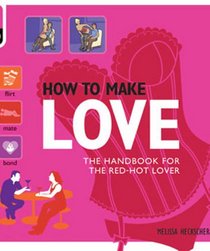 How to Make Love: The Handbook for the Red-hot Lover