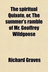 The spiritual Quixote, or, The summer's ramble of Mr. Geoffrey Wildgoose