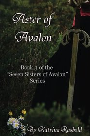 Aster of Avalon (Seven Sisters of Avalon) (Volume 3)