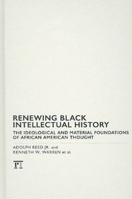 Renewing Black Intellectual History: The Ideological and Material Foundations of African American Thought