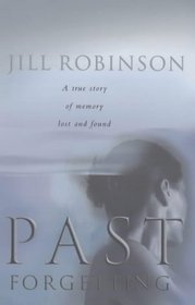 PAST FORGETTING: A TRUE STORY OF MEMORY LOST AND FOUND
