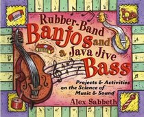 Rubber-Band Banjos and a Java Jive Bass : Projects and Activities on the Science of Music and Sound
