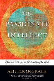 The Passionate Intellect: Christian Faith and the Discipleship of the Mind