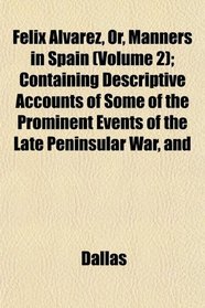 Felix Alvarez, Or, Manners in Spain (Volume 2); Containing Descriptive Accounts of Some of the Prominent Events of the Late Peninsular War, and