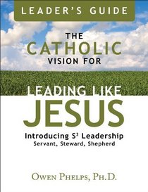 The Catholic Vision for Leading Like Jesus: Leader's Guide