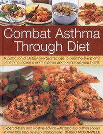 Combat Asthma Through Diet: A Collection of 50 Low-Allergen Recipes to Beat the Symptoms of Asthma, Eczema and Hayfever. Expert Dietary Advice, Shown in More Than 400 Step-by-Step Photographs