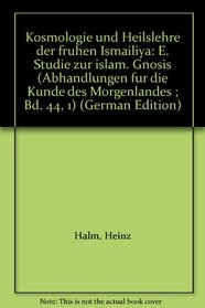 Kosmologie und Heilslehre der fruhen Ismailiya: E. Studie zur islam. Gnosis (Abhandlungen fur die Kunde des Morgenlandes ; Bd. 44, 1) (German Edition)