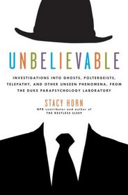 Unbelievable: Investigations into Ghosts, Poltergeists, Telepathy, and Other Unseen Phenomena, from the Duke Parapsychology Laboratory