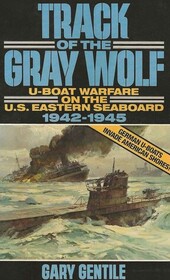 Track of the Gray Wolf: U-Boat Warfare on the U.S. Eastern Seaboard, 1942-1945