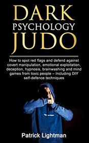 Dark Psychology Judo: How to spot red flags and defend against covert manipulation, emotional exploitation, deception, hypnosis, brainwashing and mind games from toxic people - Incl. DIY-exercises
