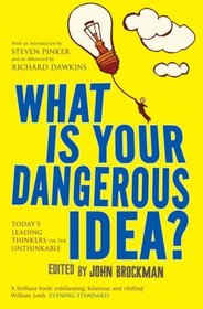 What Is Your Dangerous Idea? Today's Leading Thinkers on the Unthinkable