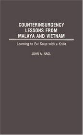 Counterinsurgency Lessons from Malaya and Vietnam: Learning to Eat Soup with a Knife