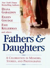 Fathers and Daughters: A Celebration in Memoirs, Stories, and Photographs