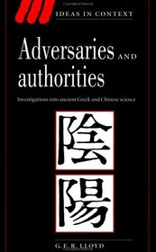 Adversaries and Authorities : Investigations into Ancient Greek and Chinese Science (Ideas in Context)