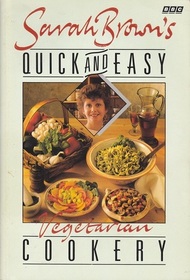 Sarah Brown's Quick and Easy Vegetarian Cookery