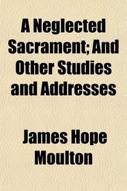 A Neglected Sacrament; And Other Studies and Addresses