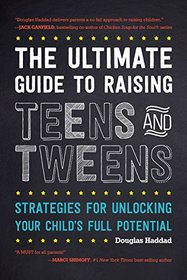 The Ultimate Guide to Raising Teens and Tweens: Strategies for Unlocking Your Child's Full Potential