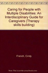 Caring for People With Multiple Disabilities: An Interdisciplinary Guide for Caregivers (Therapy skills building)