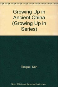 Growing Up in Ancient China (Growing Up in Series)
