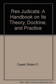 Res Judicata: A Handbook on Its Theory, Doctrine, and Practice