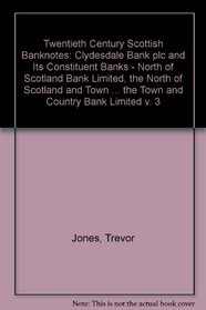 Twentieth Century Scottish Banknotes: Clydesdale Bank Plc and Its Constituent Banks - North of Scotland Bank Limited, the North of Scotland and Town and ... the Town and Country Bank Limited v. 3