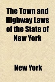 The Town and Highway Laws of the State of New York