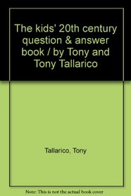 The kids' 20th century question & answer book / by Tony and Tony Tallarico