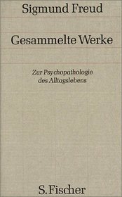 Gesammelte Werke, 17 Bde., 1 Reg.-Bd. u. 1 Nachtragsbd., Bd.4, Zur Psychopathologie des Alltagslebens