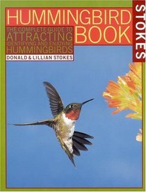 The Hummingbird Book : The Complete Guide to Attracting, Identifying, and Enjoying Hummingbirds