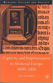 Captivity and Imprisonment in Medieval Europe, C. 1000-C. 1300 (Medieval Culture and Society)