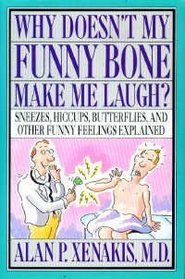 Why Doesn't My Funny Bone Make Me Laugh?: Sneezes, Hiccups, Butterflies, and Other Funny Feelings Explained
