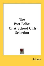The Port Folio: Or A School Girls Selection