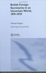 British Foreign Secretaries in an Uncertain World, 1919-1939 (British Politics and Society)