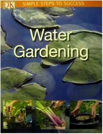 Water Gardening (SIMPLE STEPS TO SUCCESS)