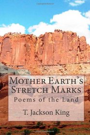 Mother Earth's Stretch Marks: Poems of the Land, Critters, Desert, Class Warfare, Loss and Memories