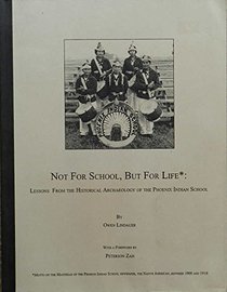 Not for School, but for Life: Lessons from the Historical Archaeology of the Phoenix Indian School (Ocrm Report, No. 95)