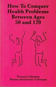How to Conquer Health Problems Between Ages 50 and 120: The Beginners Guide to an Active and Joyful Later Life
