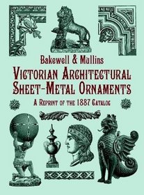 Victorian Architectural Sheet-Metal Ornaments: A Reprint of the 1887 Catalog (Dover Pictorial Archive Series)