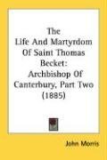 The Life And Martyrdom Of Saint Thomas Becket: Archbishop Of Canterbury, Part Two (1885)