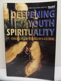 Deepening Youth Spirituality: The Youth Worker's Guide