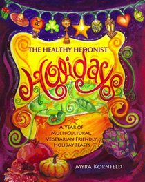 The Healthy Hedonist Holidays: A Year of Multi-Cultural, Vegetarian-Friendly Holiday Feasts