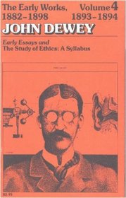 The Early Works of John Dewey, Volume 4, 1882 - 1898: Early Essays and The Study of Ethics, A Syllabus, 1893-1894 (Collected Works of John Dewey)