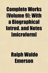 Complete Works (Volume 9); With a Biographical Introd. and Notes [microform]