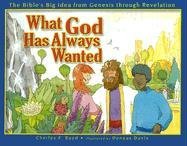 What God Has Always Wanted: The Bible's Big Idea from Genesis Through Revelation