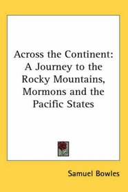 Across the Continent: A Journey to the Rocky Mountains, Mormons and the Pacific States