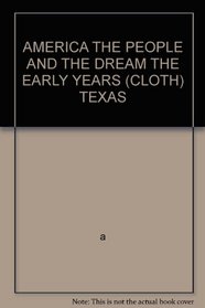 AMERICA THE PEOPLE AND THE DREAM THE EARLY YEARS (CLOTH) TEXAS